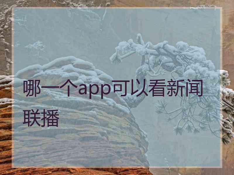 哪一个app可以看新闻联播 哪一个app可以看新闻联播
