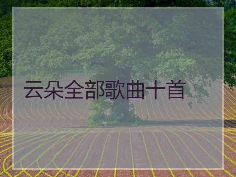 云朵全部歌曲十首 云朵全部歌曲十首