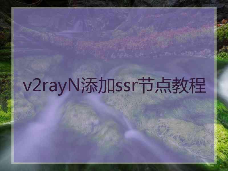 v2rayN添加ssr节点教程 v2rayN添加ssr节点教程