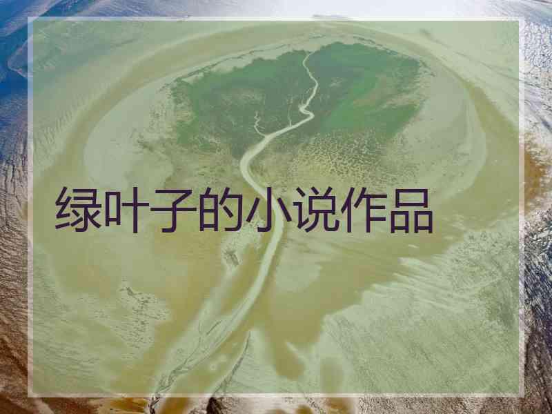 绿叶子的小说作品 绿叶子的小说作品