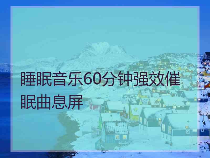 睡眠音乐60分钟强效催眠曲息屏 睡眠音乐60分钟强效催眠曲息屏