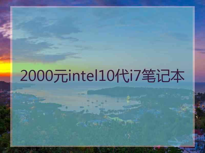 2000元intel10代i7笔记本 2000元intel10代i7笔记本