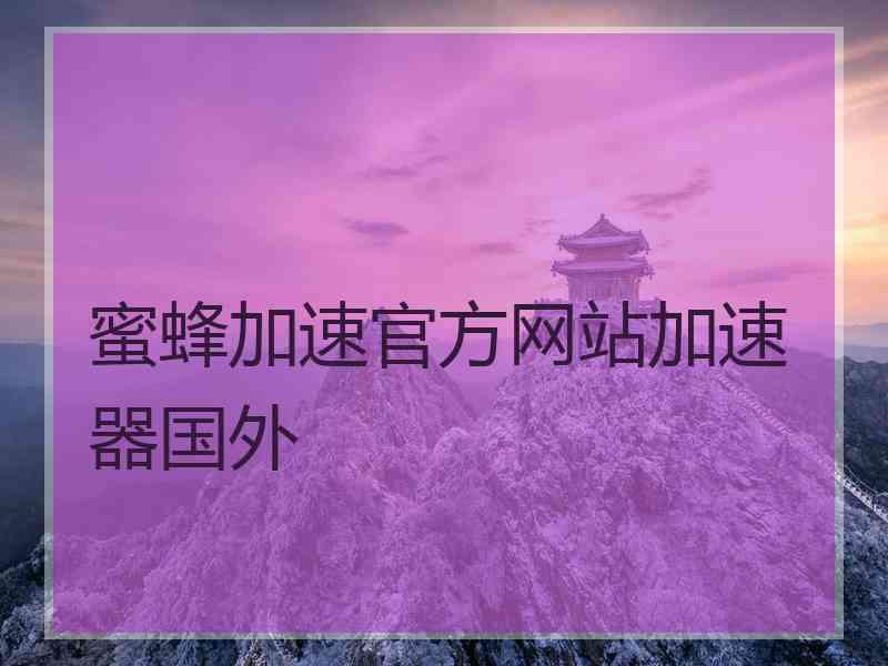 蜜蜂加速官方网站加速器国外 蜜蜂加速官方网站加速器国外