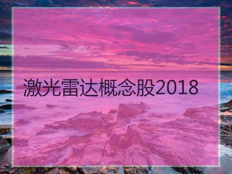 激光雷达概念股2018 激光雷达概念股2018