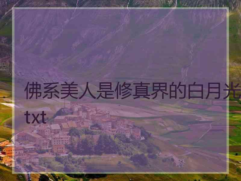 佛系美人是修真界的白月光txt 佛系美人是修真界的白月光txt