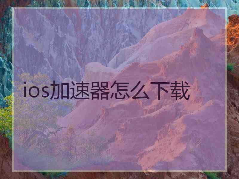 ios加速器怎么下载 ios加速器怎么下载