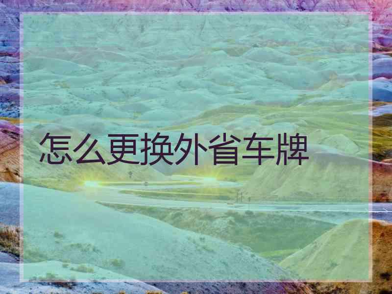怎么更换外省车牌 怎么更换外省车牌