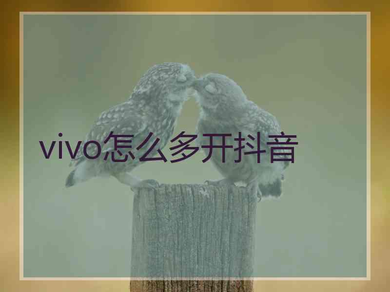 vivo怎么多开抖音 vivo怎么多开抖音