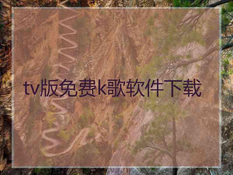 tv版免费k歌软件下载 tv版免费k歌软件下载