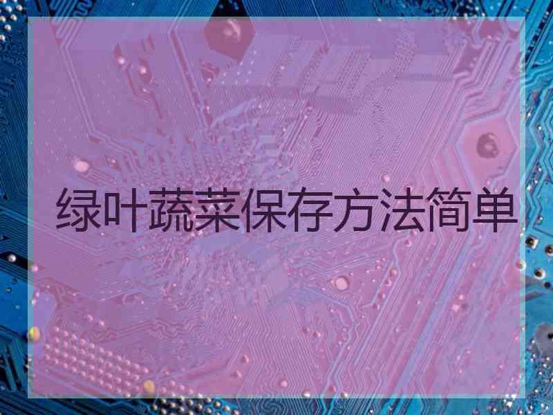 绿叶蔬菜保存方法简单 绿叶蔬菜保存方法简单