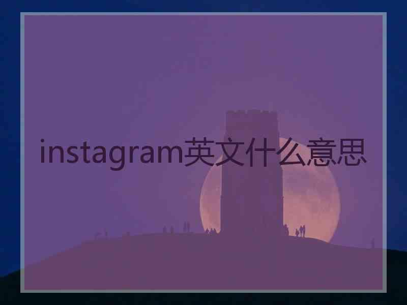 instagram英文什么意思 instagram英文什么意思