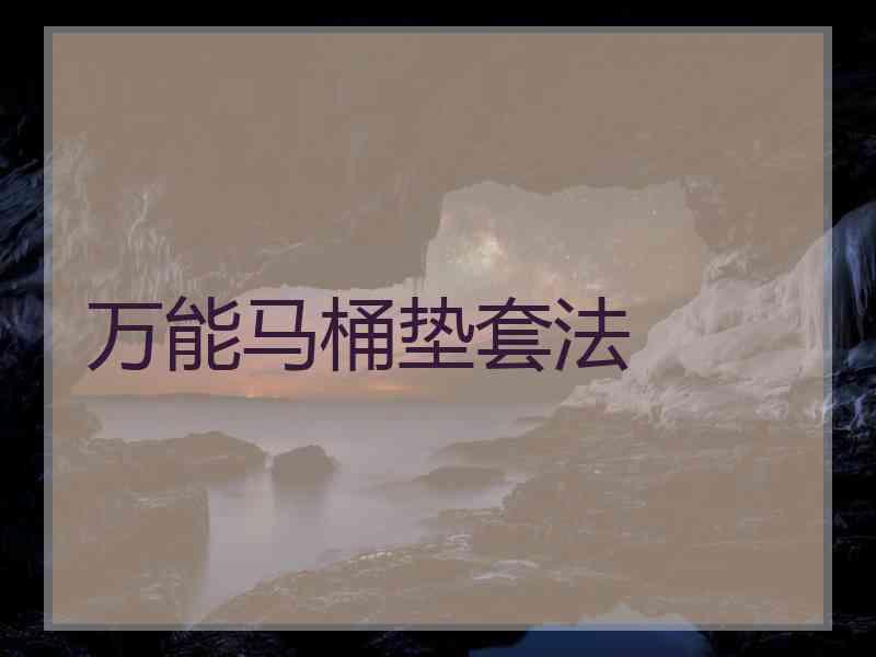 万能马桶垫套法 万能马桶垫套法