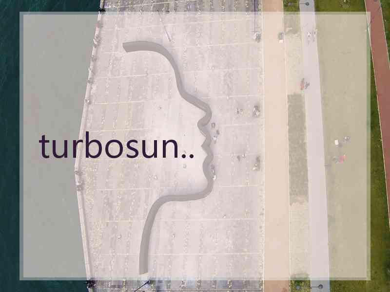 turbosun.. turbosun..