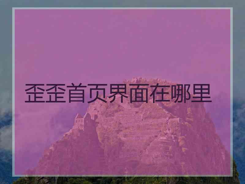 歪歪首页界面在哪里 歪歪首页界面在哪里