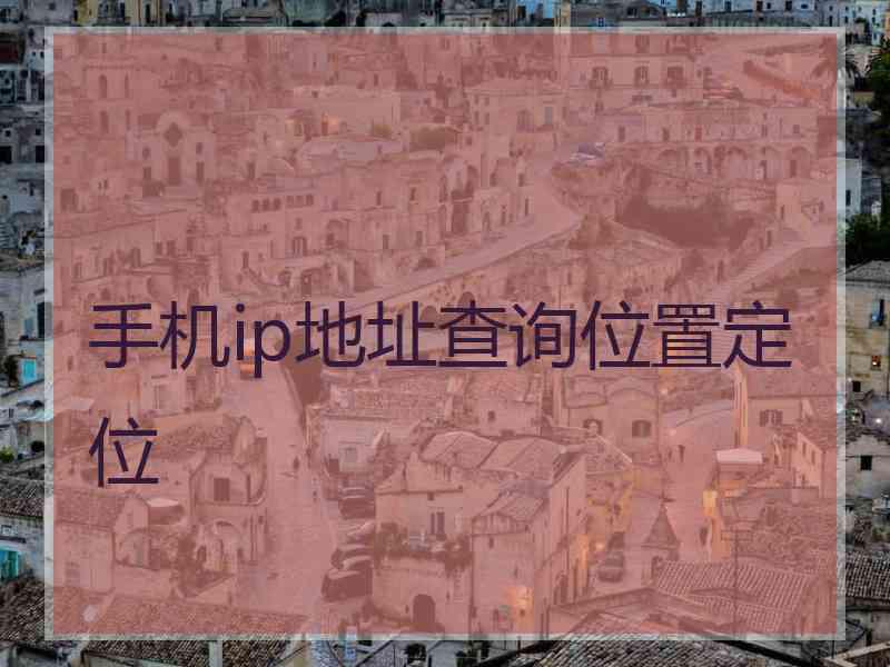 手机ip地址查询位置定位 手机ip地址查询位置定位