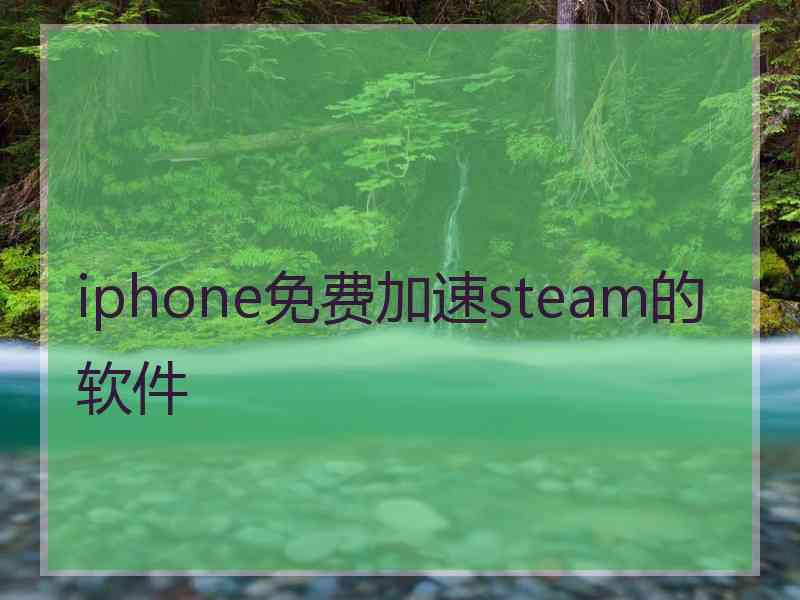 iphone免费加速steam的软件 iphone免费加速steam的软件