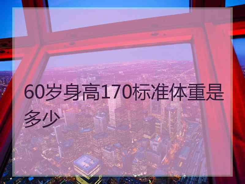 60岁身高170标准体重是多少 60岁身高170标准体重是多少