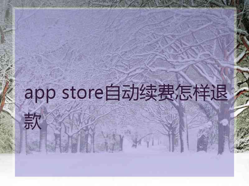 app store自动续费怎样退款 app store自动续费怎样退款