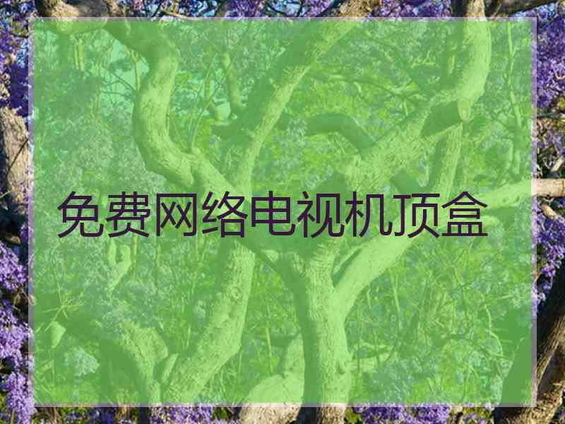 免费网络电视机顶盒 免费网络电视机顶盒