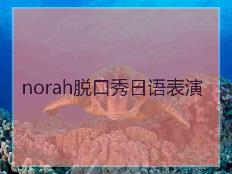 norah脱口秀日语表演 norah脱口秀日语表演