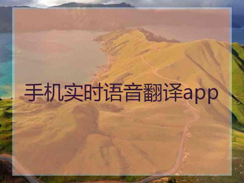 手机实时语音翻译app 手机实时语音翻译app
