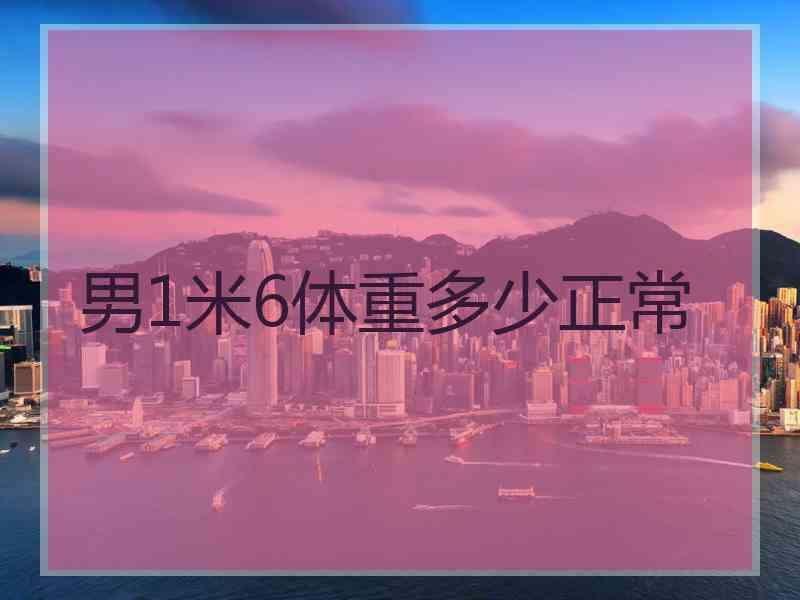 男1米6体重多少正常 男1米6体重多少正常