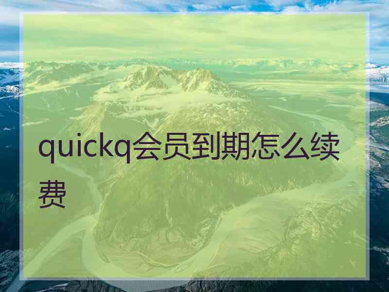 quickq会员到期怎么续费 quickq会员到期怎么续费