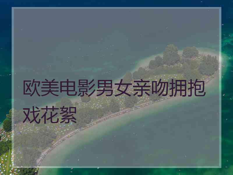 欧美电影男女亲吻拥抱戏花絮 欧美电影男女亲吻拥抱戏花絮