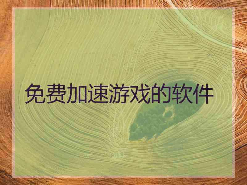免费加速游戏的软件 免费加速游戏的软件