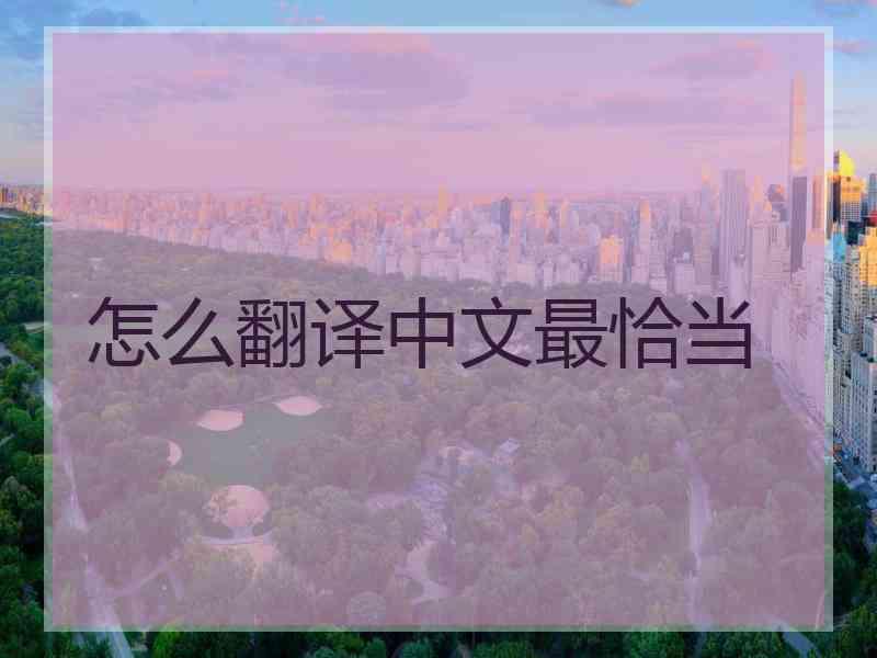 怎么翻译中文最恰当 怎么翻译中文最恰当