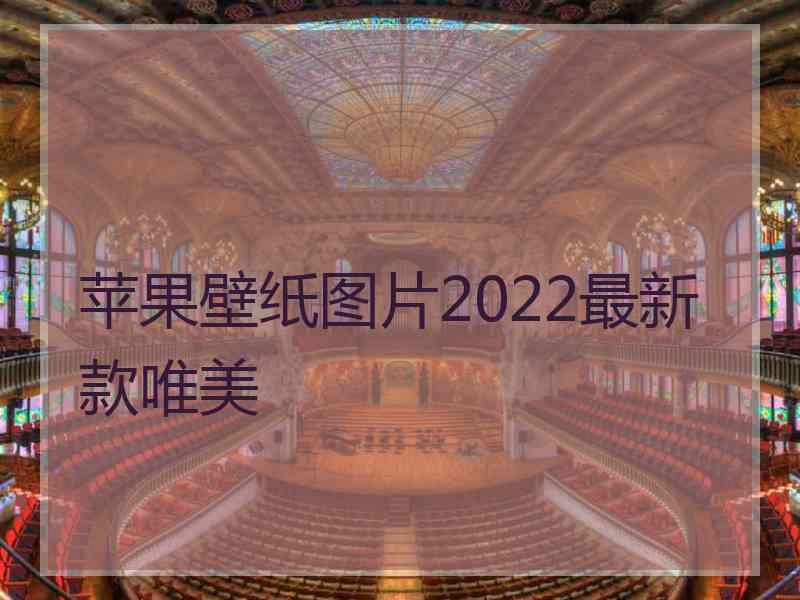 苹果壁纸图片2022最新款唯美 苹果壁纸图片2022最新款唯美