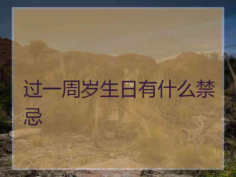 过一周岁生日有什么禁忌 过一周岁生日有什么禁忌