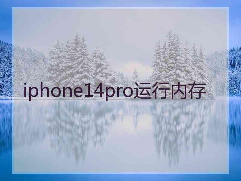 iphone14pro运行内存 iphone14pro运行内存