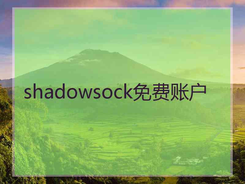 shadowsock免费账户 shadowsock免费账户