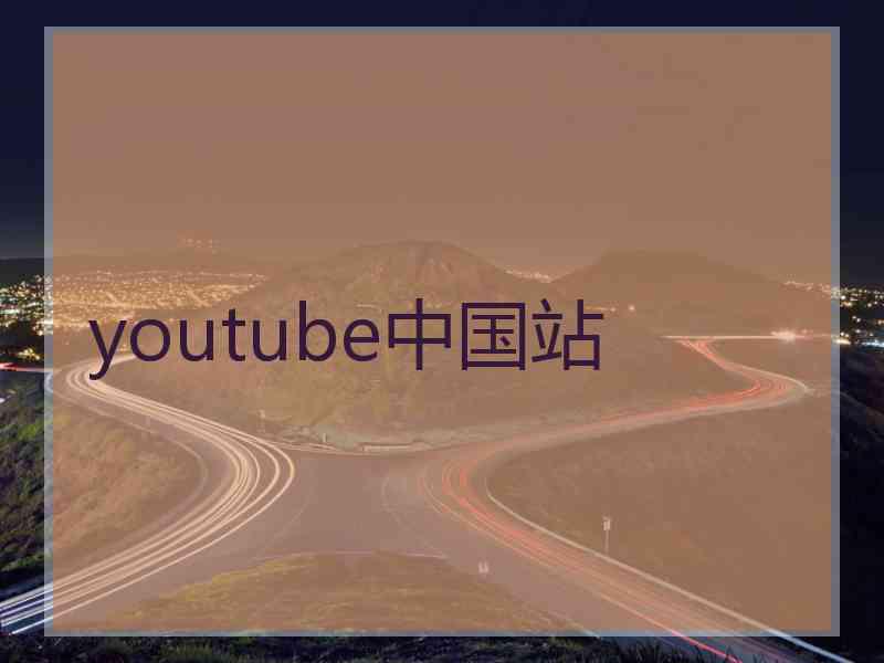 youtube中国站 youtube中国站