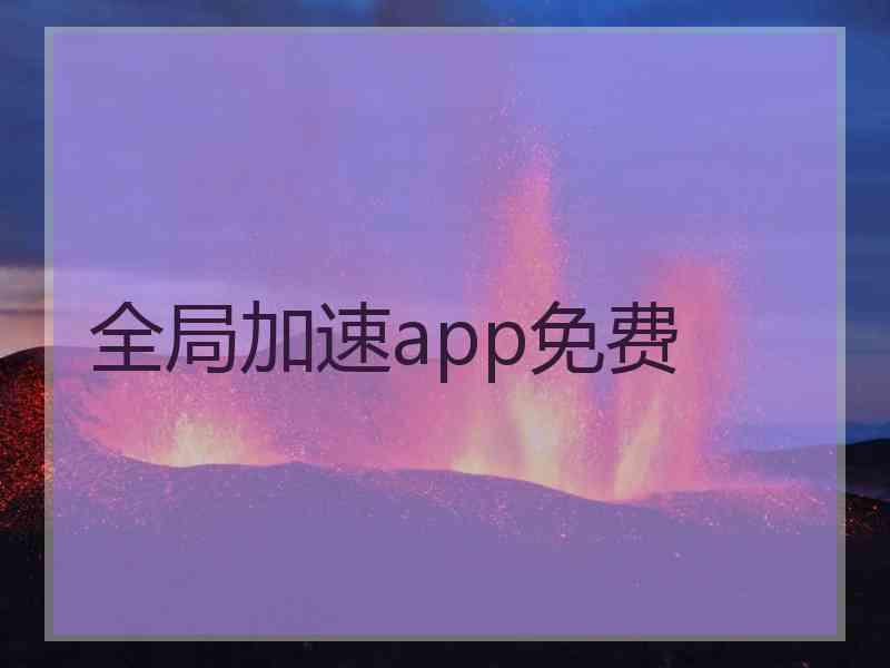 全局加速app免费 全局加速app免费