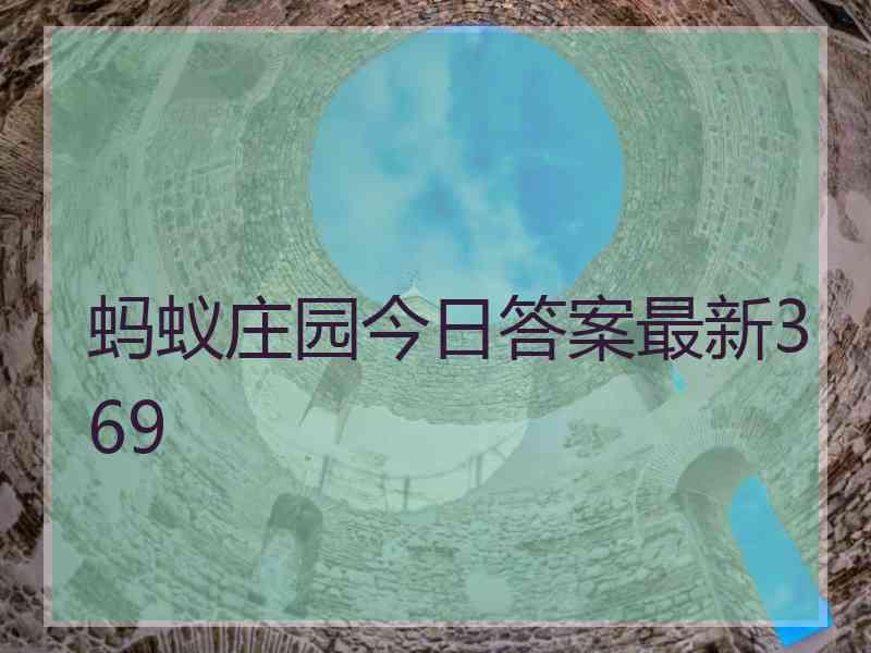 蚂蚁庄园今日答案最新369 蚂蚁庄园今日答案最新369