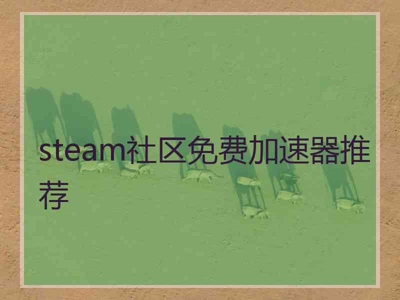 steam社区免费加速器推荐 steam社区免费加速器推荐