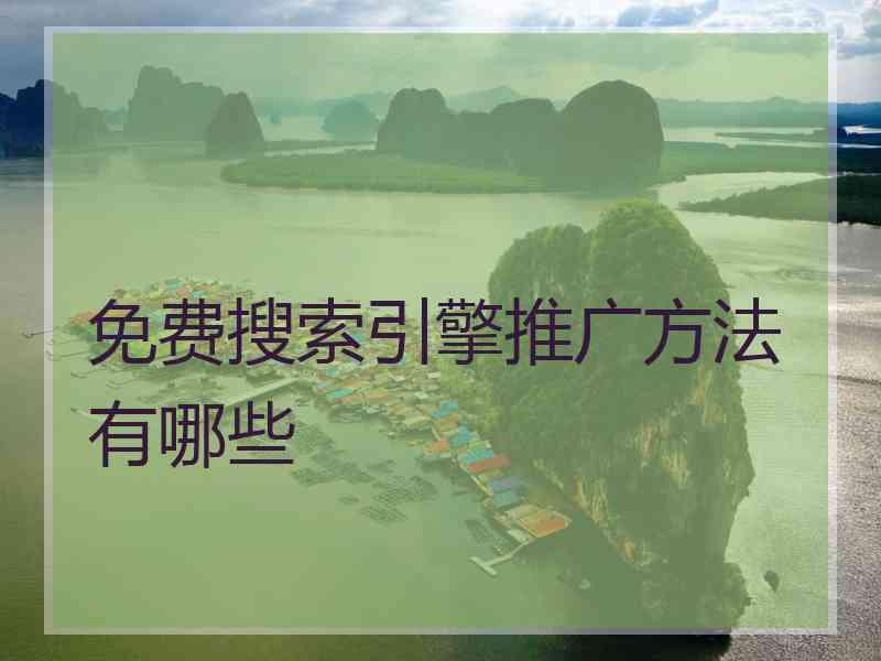 免费搜索引擎推广方法有哪些 免费搜索引擎推广方法有哪些