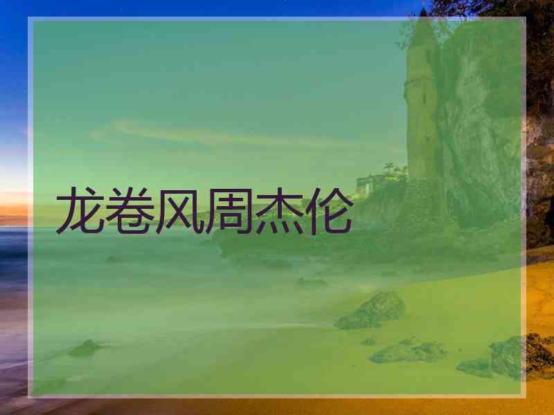 龙卷风周杰伦 龙卷风周杰伦