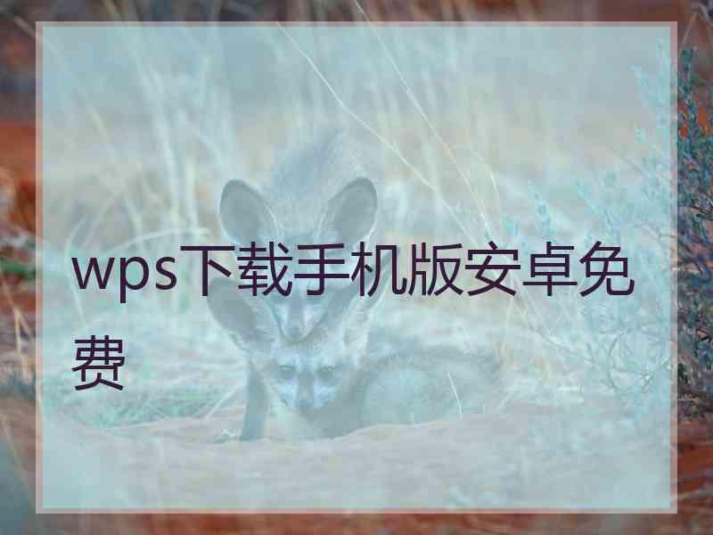 wps下载手机版安卓免费 wps下载手机版安卓免费