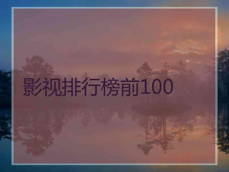 影视排行榜前100 影视排行榜前100