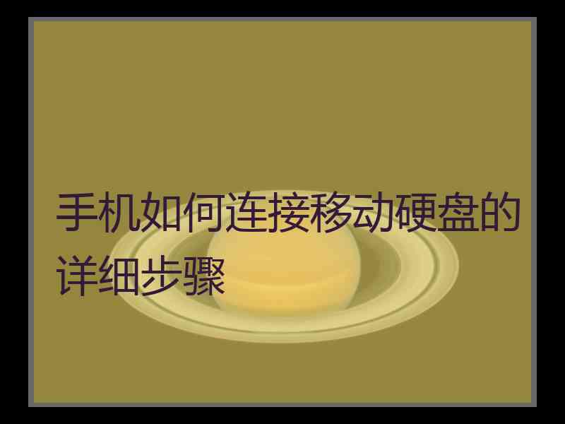 手机如何连接移动硬盘的详细步骤 手机如何连接移动硬盘的详细步骤