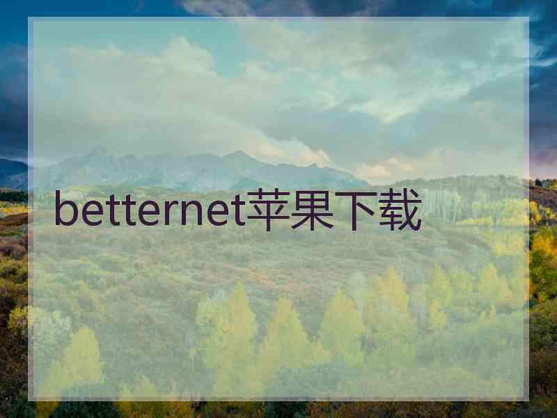 betternet苹果下载 betternet苹果下载