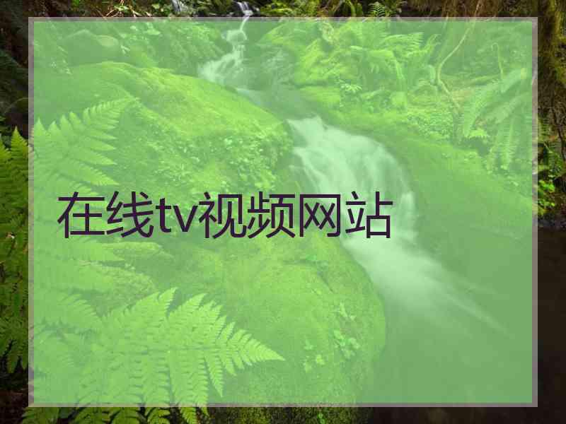 在线tv视频网站 在线tv视频网站