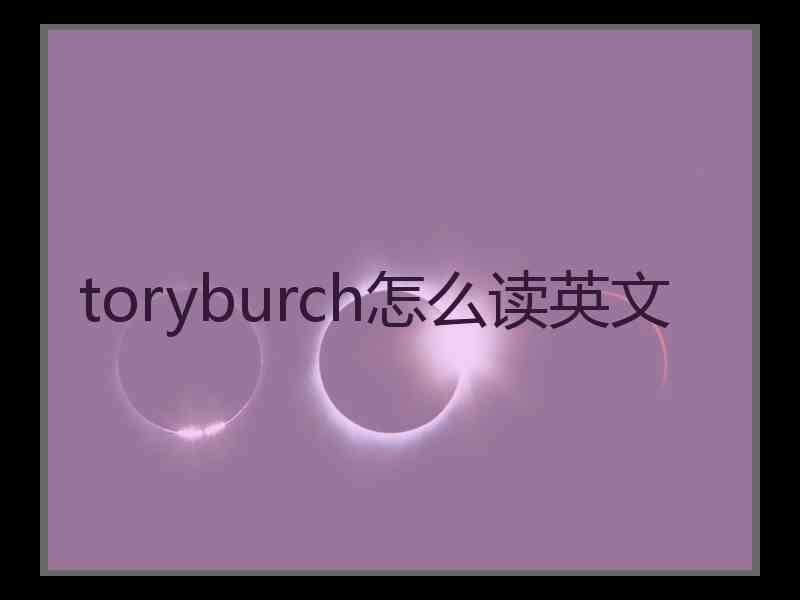 toryburch怎么读英文 toryburch怎么读英文
