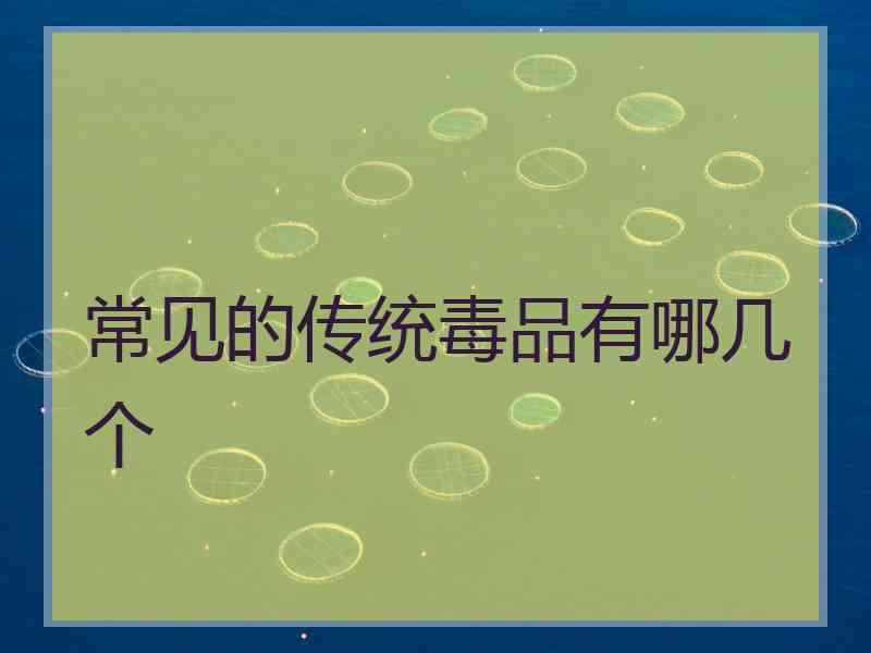 常见的传统毒品有哪几个 常见的传统毒品有哪几个