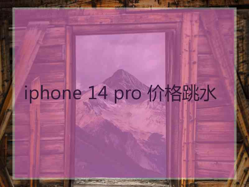 iphone 14 pro 价格跳水 iphone 14 pro 价格跳水
