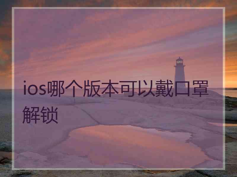 ios哪个版本可以戴口罩解锁 ios哪个版本可以戴口罩解锁