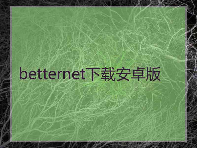 betternet下载安卓版 betternet下载安卓版